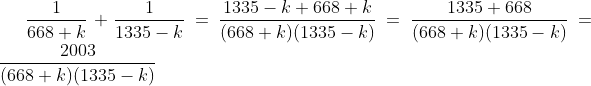 \frac1{668+k}+\frac1{1335-k}=\frac{1335-k+668+k}{(668+k)(1335-k)}=\frac{1335+668}{(668+k)(1335-k)}=\frac{2003}{(668+k)(1335-k)}